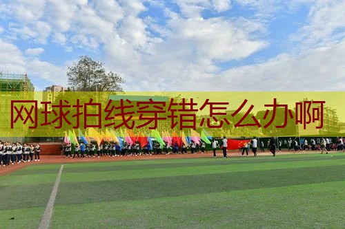 网球拍线穿错怎么办啊